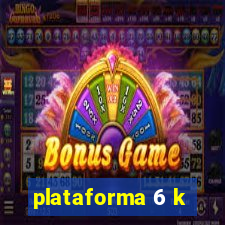 plataforma 6 k